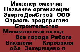 Инженер-сметчик › Название организации ­ ЭнергоДонСтрой, ООО › Отрасль предприятия ­ Строительство › Минимальный оклад ­ 35 000 - Все города Работа » Вакансии   . Кировская обл.,Захарищево п.